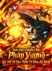 Toàn Dân Chuyển Chức: Pháp Vương Có Thể Vô Hạn Thêm Từ Khóa Kỹ Năng